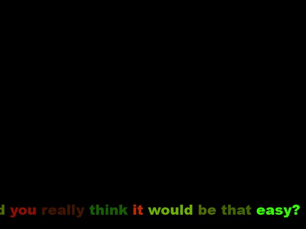 The same frame with levels raised: Did you really think it would be that easy, each word a different colour